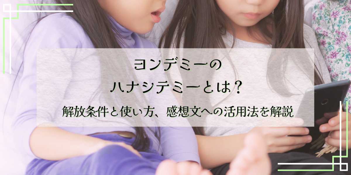 ヨンデミーのハナシテミーとは？解放条件と使い方、感想文への活用法を解説