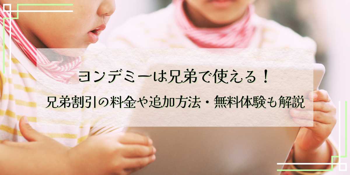 ヨンデミーは兄弟で使える！兄弟割引の料金や追加方法・無料体験も解説
